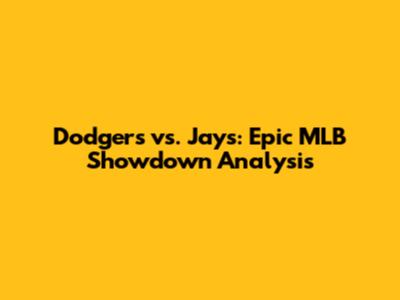 Dodgers vs. Jays: Epic MLB Showdown Analysis