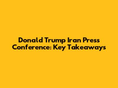 Donald Trump Iran Press Conference: Key Takeaways