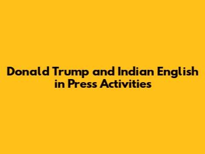 Donald Trump and Indian English in Press Activities