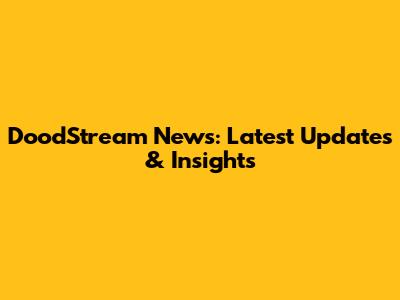 DoodStream News: Latest Updates & Insights