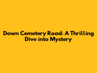 Down Cemetery Road: A Thrilling Dive into Mystery