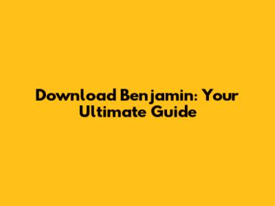 Download Benjamin: Your Ultimate Guide