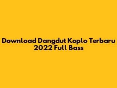 Download Dangdut Koplo Terbaru 2022 Full Bass