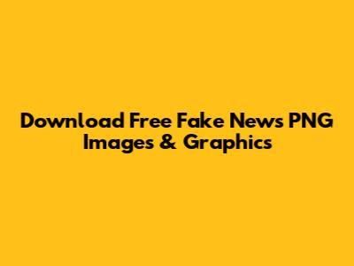 Download Free Fake News PNG Images & Graphics