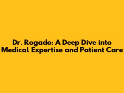 Dr. Rogado: A Deep Dive into Medical Expertise and Patient Care