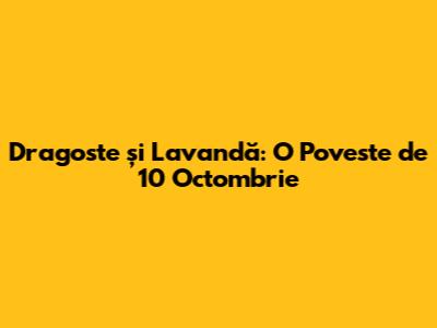 Dragoste și Lavandă: O Poveste de 10 Octombrie