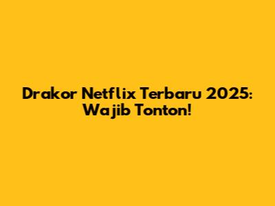 Drakor Netflix Terbaru 2025: Wajib Tonton!