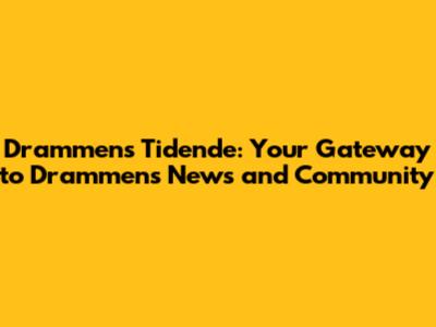Drammens Tidende: Your Gateway to Drammen's News and Community