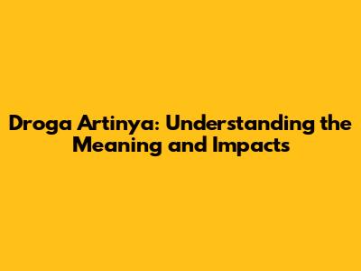 Droga Artinya: Understanding the Meaning and Impacts