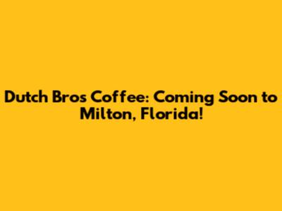 Dutch Bros Coffee: Coming Soon to Milton, Florida!