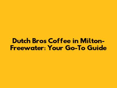 Dutch Bros Coffee in Milton-Freewater: Your Go-To Guide