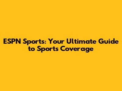 ESPN Sports: Your Ultimate Guide to Sports Coverage