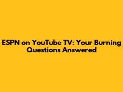 ESPN on YouTube TV: Your Burning Questions Answered