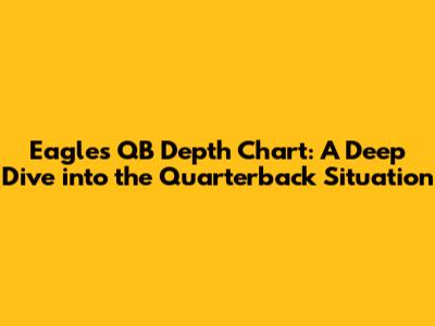 Eagles QB Depth Chart: A Deep Dive into the Quarterback Situation