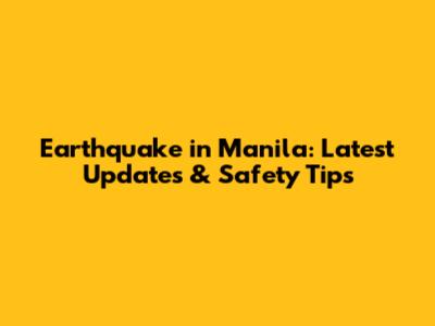 Earthquake in Manila: Latest Updates & Safety Tips