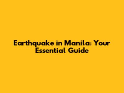 Earthquake in Manila: Your Essential Guide