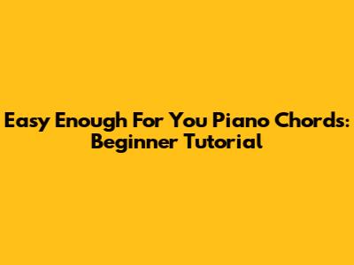 Easy "Enough For You" Piano Chords: Beginner Tutorial