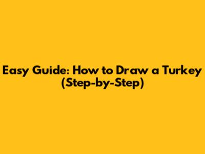 Easy Guide: How to Draw a Turkey (Step-by-Step)