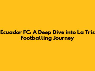 Ecuador FC: A Deep Dive into La Tri's Footballing Journey