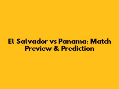 El Salvador vs Panama: Match Preview & Prediction