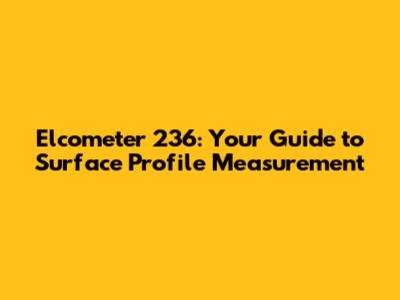Elcometer 236: Your Guide to Surface Profile Measurement