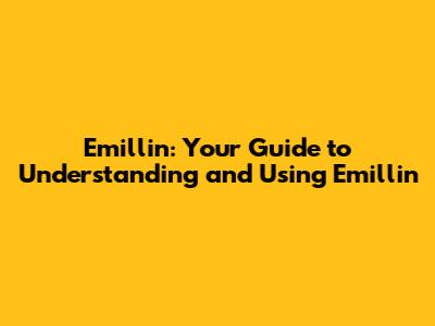 Emillin: Your Guide to Understanding and Using Emillin