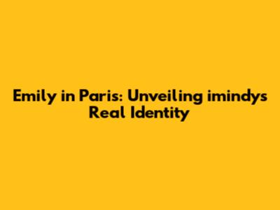 Emily in Paris: Unveiling imindy's Real Identity