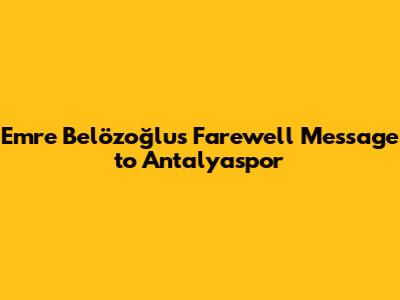 Emre Belözoğlu's Farewell Message to Antalyaspor