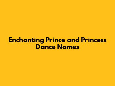 Enchanting Prince and Princess Dance Names