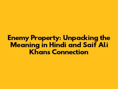 Enemy Property: Unpacking the Meaning in Hindi and Saif Ali Khan's Connection