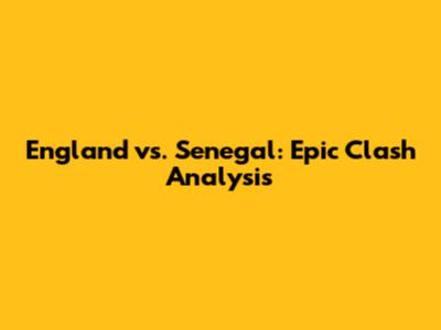 England vs. Senegal: Epic Clash Analysis