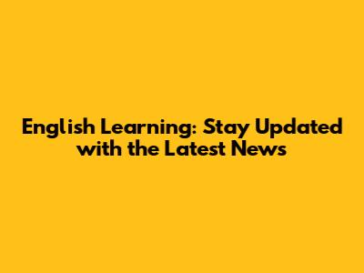 English Learning: Stay Updated with the Latest News