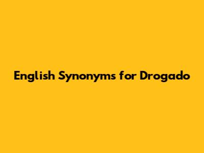 English Synonyms for "Drogado"