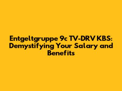 Entgeltgruppe 9c TV-DRV KBS: Demystifying Your Salary and Benefits