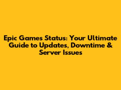 Epic Games Status: Your Ultimate Guide to Updates, Downtime & Server Issues