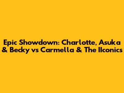 Epic Showdown: Charlotte, Asuka & Becky vs Carmella & The IIconics