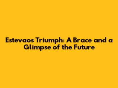 Estevao's Triumph: A Brace and a Glimpse of the Future
