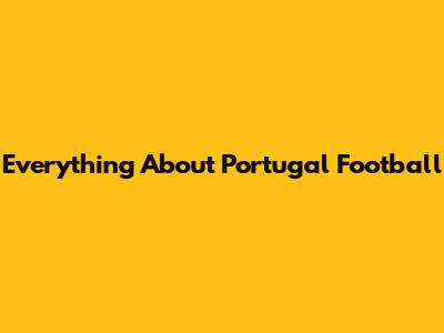 Everything About Portugal Football