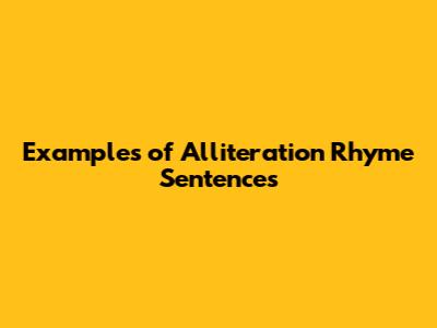 Examples of Alliteration Rhyme Sentences