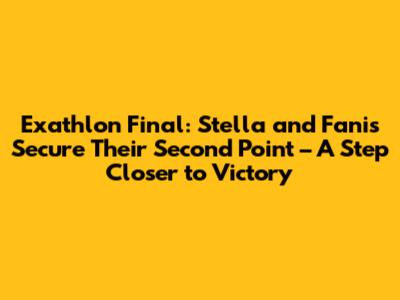 Exathlon Final: Stella and Fanis Secure Their Second Point – A Step Closer to Victory
