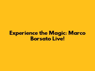 Experience the Magic: Marco Borsato Live!