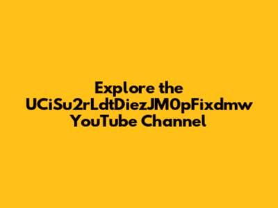 Explore the UCiSu2rLdtDiezJM0pFixdmw YouTube Channel