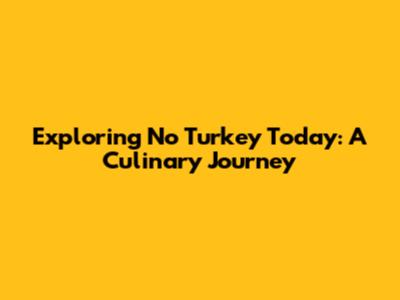 Exploring 'No Turkey Today': A Culinary Journey