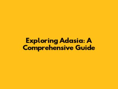 Exploring Adasia: A Comprehensive Guide