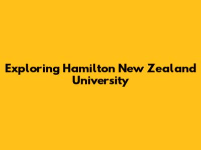 Exploring Hamilton New Zealand University