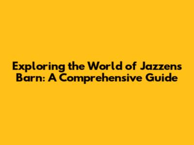 Exploring the World of Jazzens Barn: A Comprehensive Guide