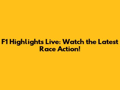 F1 Highlights Live: Watch the Latest Race Action!