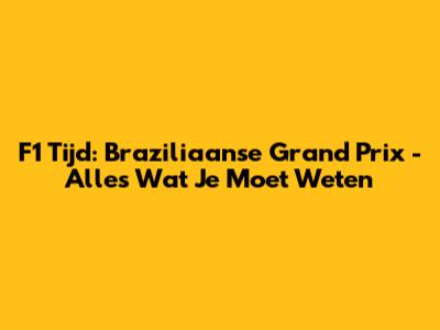 F1 Tijd: Braziliaanse Grand Prix - Alles Wat Je Moet Weten