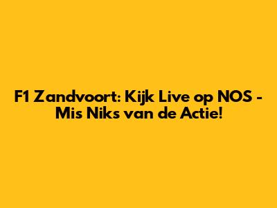 F1 Zandvoort: Kijk Live op NOS - Mis Niks van de Actie!