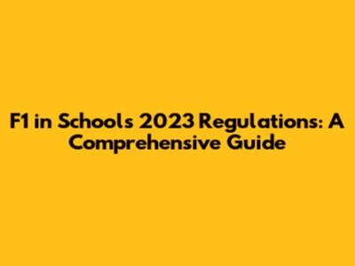 F1 in Schools 2023 Regulations: A Comprehensive Guide